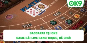 Baccarat OK9 – Game bài live sang trọng, dễ chơi