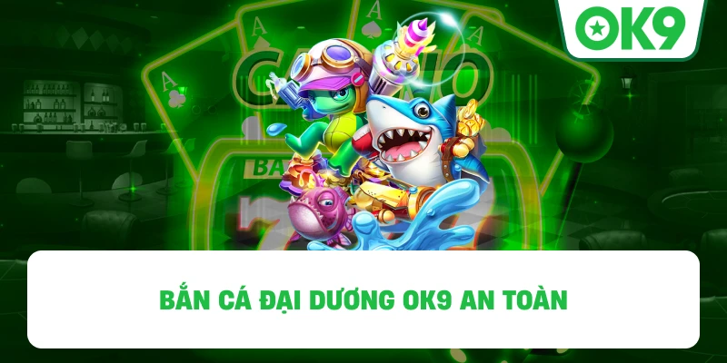 Bắn Cá Đại Dương OK9 an toàn