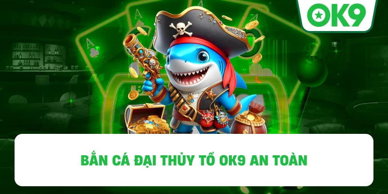Bắn Cá Đại Thủy Tổ OK9 an toàn