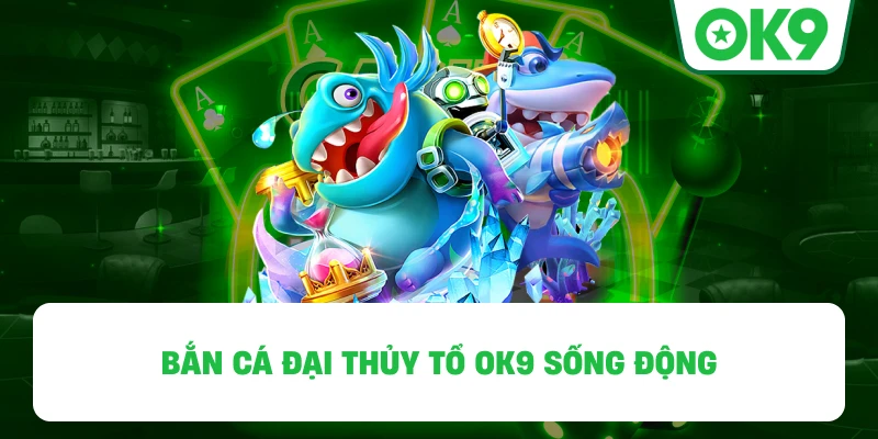 Bắn Cá Đại Thủy Tổ OK9 sống động