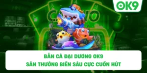 Bắn cá đại dương OK9 – Săn thưởng biển sâu cực cuốn hút