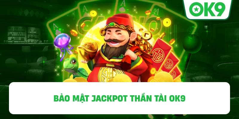 Bảo mật Jackpot Thần Tài OK9 hiệu quả