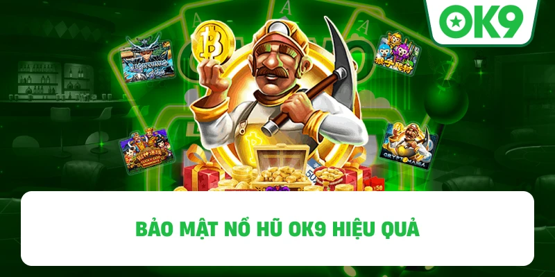 Bảo mật Nổ Hũ OK9 hiệu quả