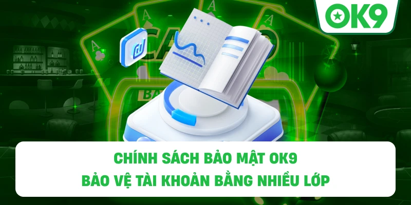 Chính Sách Bảo Mật OK9 bảo vệ tài khoản bằng nhiều lớp