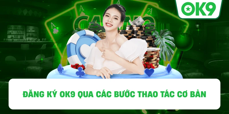 Đăng Ký OK9 qua các bước thao tác cơ bản