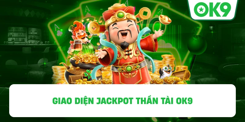 Giao diện Jackpot Thần Tài OK9 hiện đại