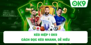 Kèo Hiệp 1 OK9 – Cách Đọc Kèo Nhanh, Dễ Hiểu