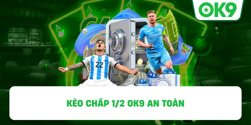 Kèo chấp 1/2 OK9 an toàn