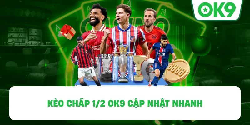 Kèo chấp 1/2 OK9 cập nhật nhanh