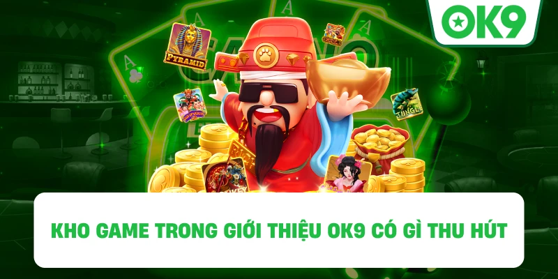Kho game trong Giới Thiệu OK9 có gì thu hút