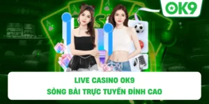 Live Casino OK9 – Sòng bài trực tuyến đỉnh cao