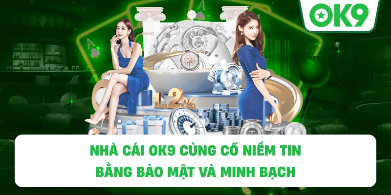 Nhà cái OK9 củng cố niềm tin bằng bảo mật và minh bạch