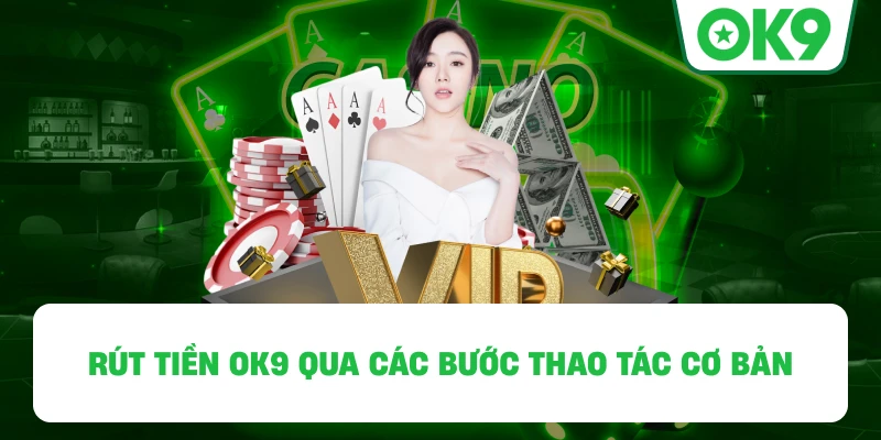 Rút Tiền OK9 qua các bước thao tác cơ bản