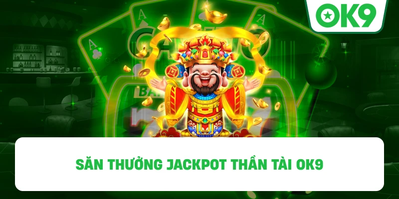 Săn thưởng Jackpot Thần Tài OK9