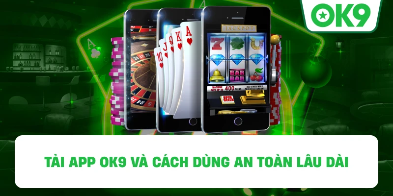 Tải App OK9 và cách dùng an toàn lâu dài