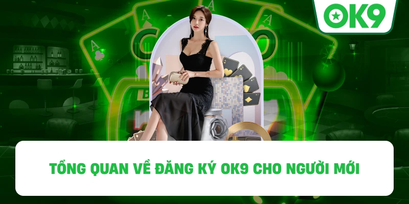 Tổng quan về Đăng Ký OK9 cho người mới