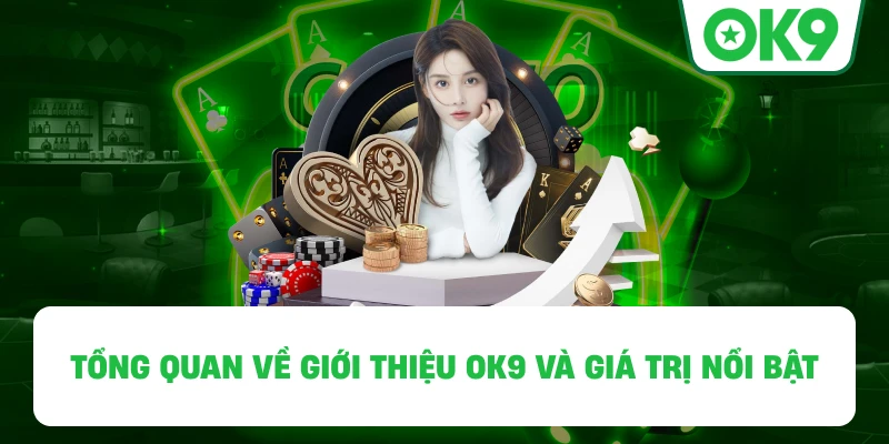 Tổng quan về Giới Thiệu OK9 và giá trị nổi bật