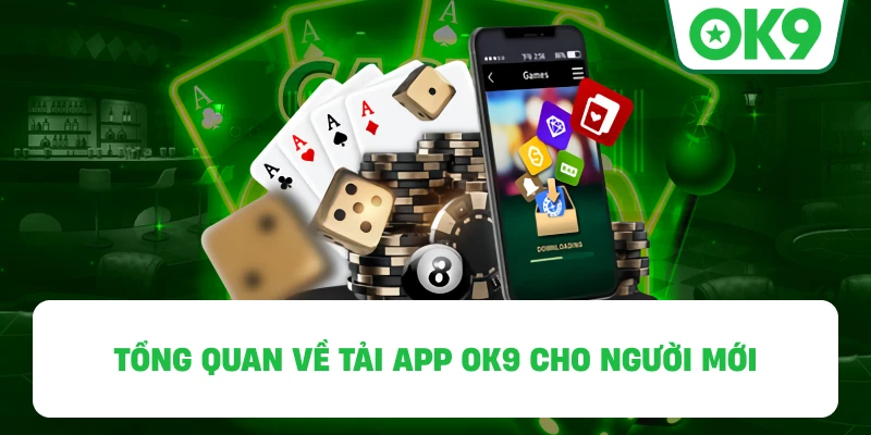 Tổng quan về Tải App OK9 cho người mới