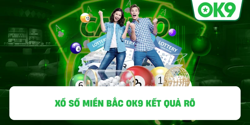 Xổ Số Miền Bắc OK9 kết quả rõ