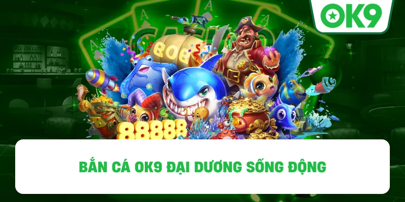 Bắn Cá OK9 đại dương sống động